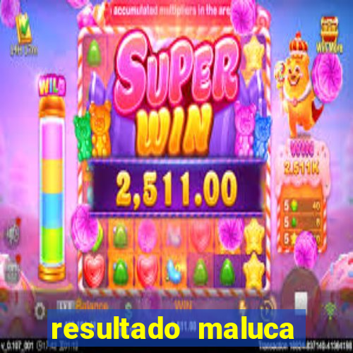 resultado maluca bahia de hoje